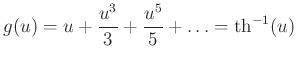 $\displaystyle g(u)=u+\frac{u^3}{3}+\frac{u^5}{5}+\ldots =\operatorname{th}^{-1}(u)
$