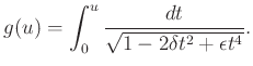 $\displaystyle g(u)=\int_0^u\frac{dt}{\sqrt{1-2\delta t^2+\epsilon t^4}}.
$