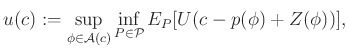 $\displaystyle u(c):=\sup_{\phi\in\mathcal{A}(c)}\inf_{P\in\mathcal{P}}E_P[U(c-p(\phi)+Z(\phi))],$