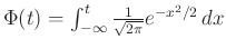 $ \Phi(t)=\int_{-\infty}^t \frac{1}{\sqrt{2\pi}}e^{-x^2/2}\,dx$