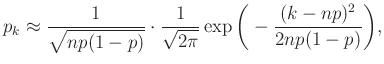 $\displaystyle p_k\approx \frac{1}{\sqrt{np(1-p)}}\cdot\frac{1}{\sqrt{2\pi}}\exp\bigg(-\frac{(k-np)^2}{2np(1-p)}\bigg),$