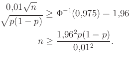 \begin{equation*}\begin{aligned}\frac{0{,}01\sqrt n}{\sqrt{p(1-p)}}&\geq \Phi^{-...
...)=1{,}96\\ n&\geq \frac{1{,}96^2 p(1-p)}{0{,}01^2}. \end{aligned}\end{equation*}