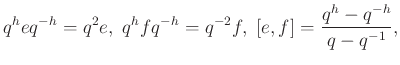 $\displaystyle q^heq^{-h} = q^2e, \ q^hf q^{-h} = q^{-2}f, \ [e, f] = \frac{q^h - q^{-h}}{q -q^{-1}},
$