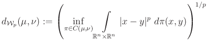 $\displaystyle d_{\mathcal{W}_p}(\mu,\nu):=\left(\inf_{\pi\in C(\mu,\nu)}\int\limits_{\mathbb{R}^n\times\mathbb{R}^n} \vert x-y\vert^p~d\pi(x,y)\right)^{1/p}
$