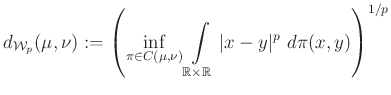 $\displaystyle d_{\mathcal{W}_p}(\mu,\nu):=\left(\inf_{\pi\in C(\mu,\nu)}\int\limits_{\mathbb{R}\times\mathbb{R}} \vert x-y\vert^p~d\pi(x,y)\right)^{1/p}
$