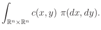 $\displaystyle \int_{\mathbb{R}^n\times\mathbb{R}^n}c(x,y)~\pi(dx,dy).
$