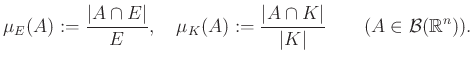$\displaystyle \mu_E(A):=\frac{\vert A\cap E\vert}{E},\quad\mu_K(A):=\frac{\vert A\cap K\vert}{\vert K\vert}\qquad(A\in\mathcal{B}(\mathbb{R}^n)).
$