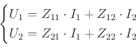 \begin{displaymath}
\begin{cases}U_1=Z_{11}\cdot I_1+Z_{12}\cdot I_2\\ U_2=Z_{21}\cdot I_1+Z_{22}\cdot I_2\end{cases}\end{displaymath}