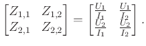 $\displaystyle \begin{bmatrix}Z_{1,1} & Z_{1,2}\\ Z_{2,1} & Z_{2,2}\end{bmatrix}...
...{U_1}{I_1} & \frac{U_1}{I_2}\\ \frac{U_2}{I_1} & \frac{U_2}{I_2}\end{bmatrix}.
$