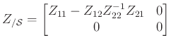 $\displaystyle Z_{/\mathcal{S}}=\begin{bmatrix}Z_{11} - Z_{12}Z_{22}^{-1}Z_{21} & 0\\ 0 & 0\end{bmatrix}$