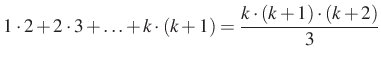$\displaystyle 1\cdot 2+2\cdot 3+\ldots+k\cdot (k+1) = \dfrac{k\cdot (k+1)\cdot (k+2)}{3}
$
