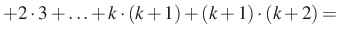 $\displaystyle +2\cdot 3+\ldots+k\cdot (k+1)+(k+1)\cdot (k+2) =$