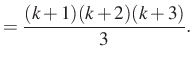 $\displaystyle =\dfrac{(k+1)(k+2)(k+3)}{3}.$