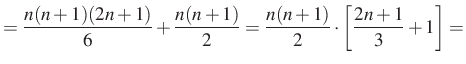 $\displaystyle =\dfrac{n(n+1)(2n+1)}{6}+\dfrac{n(n+1)}{2}=\dfrac{n(n+1)}{2} \cdot \left[\dfrac{2n+1}{3}+1\right]=$
