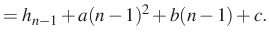 $\displaystyle =h_{n-1}+a(n-1)^2+b(n-1)+c.$