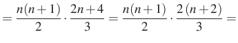 $\displaystyle =\dfrac{n(n+1)}{2} \cdot \dfrac{2n+4}{3}=\dfrac{n(n+1)}{2} \cdot \dfrac{2\left(n+2\right)}{3}=$