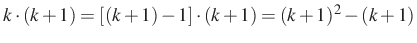 $\displaystyle k \cdot (k+1)=[(k+1)-1]\cdot (k+1) =(k+1)^2-(k+1)
$