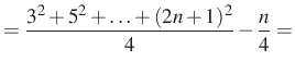 $\displaystyle =\dfrac{3^2+5^2+\ldots + (2n+1)^2}{4}-\dfrac{n}{4}=$