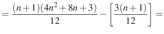$\displaystyle =\dfrac{(n+1)(4n^2+8n+3)}{12}-\left[\dfrac{3(n+1)}{12}\right]=$