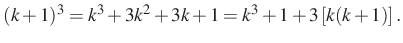 $\displaystyle (k+1)^3=k^3+3k^2+3k+1=k^3+1+3\left[k(k+1)\right].
$