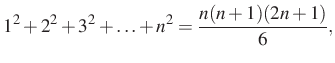 $\displaystyle 1^2+2^2+3^2+\ldots+n^2=\dfrac{n(n+1)(2n+1)}{6},
$