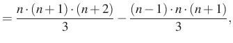 $\displaystyle =\dfrac{n\cdot (n+1)\cdot (n+2)}{3}-\dfrac{(n-1)\cdot n\cdot (n+1)}{3},$
