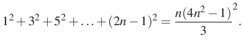 $\displaystyle 1^2+3^2+5^2+\ldots+(2n-1)^2=\dfrac{n(4n^2-1)}{3}^2.
$