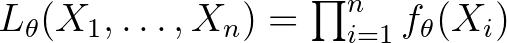 $L_{\theta} (X_1 ,\dots ,X_n )=\prod_{i=1}^n f_{\theta} (X_i )$