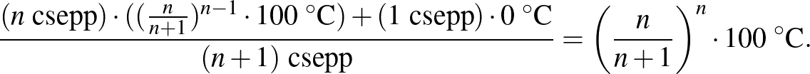 $\displaystyle \frac{(n\text{ csepp})\cdot((\frac{n}{n+1})^{n-1}\cdot 100~^{\cir...
...(n+1)\text{ csepp}} = \left(\frac{n}{n+1}\right)^n\cdot 100~^{\circ}\text{C}.
$