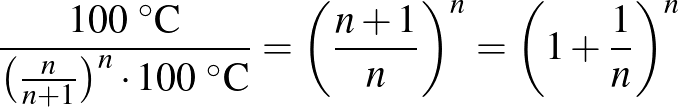 $\displaystyle \frac{100~^{\circ}\text{C}}{\left(\frac{n}{n+1}\right)^n\cdot 100~^{\circ}\text{C}}=\left(\frac{n+1}{n}\right)^n=\left(1+\frac{1}{n}\right)^n
$