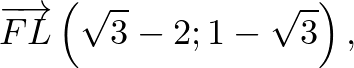 $\displaystyle \overrightarrow{FL}\left(\sqrt 3-2;1-\sqrt 3\right),
$