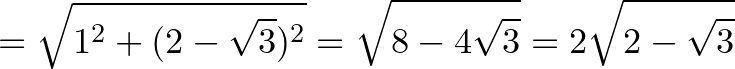 $\displaystyle = \sqrt{1^2+(2-\sqrt{3})^2}=\sqrt{8-4\sqrt 3}=2\sqrt{2-\sqrt 3}$