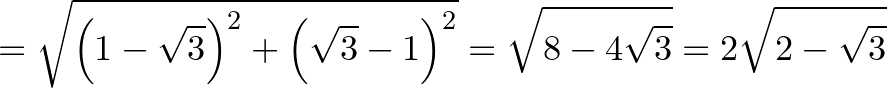 $\displaystyle = \sqrt{\left(1-\sqrt 3\right)^2+\left(\sqrt 3-1\right)^2}=\sqrt{8-4\sqrt 3}=2\sqrt{2-\sqrt 3}$
