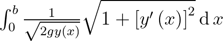 $\int_0^b \frac{1}{\sqrt{2gy\left(x\right)}} \sqrt{1+\left[y'\left(x\right)\right]^2} \operatorname{d}x$