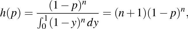 $\displaystyle h(p)=\frac{(1-p)^n}{\int_0^1 (1-y)^n\,dy}=(n+1)(1-p)^n,
$