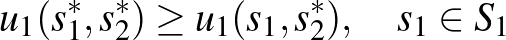 $\displaystyle u_1(s_1^*,s_2^*)\ge u_1(s_1,s_2^*),\quad s_1\in S_1$