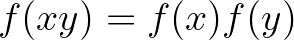 $f(xy)=f(x)f(y)$