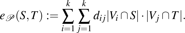 $\displaystyle e_{\mathcal{P}}(S,T):=\sum_{i=1}^k\sum_{j=1}^k d_{ij}\vert V_i\cap S\vert\cdot\vert V_j\cap T\vert.
$