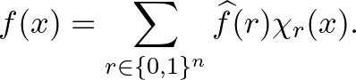 $\displaystyle f(x)=\sum_{r\in \{0,1\}^n}\widehat{f}(r)\chi_r(x).
$