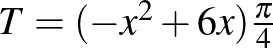 $T=(-x^2+6x)\frac{\pi}{4}$