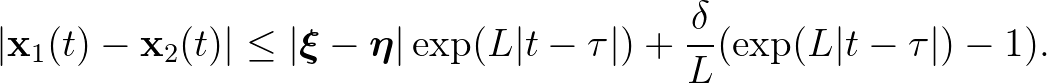 $\displaystyle \vert\mathbf{x}_1(t)-\mathbf{x}_2(t)\vert\le \vert\boldsymbol{\xi...
...ert\exp({L\vert t-\tau\vert})+\frac{\delta}{L}(\exp({L\vert t-\tau\vert})-1).
$
