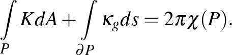 $\displaystyle \int \limits _P K dA+ \int \limits_{\partial P} \kappa_g ds= 2 \pi \chi(P).$