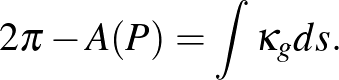 $\displaystyle 2 \pi - A(P)= \int \kappa_g ds.$