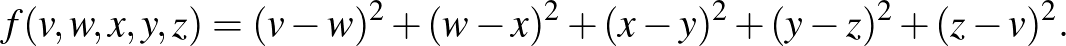 $\displaystyle f(v,w,x,y,z)=(v-w)^2+(w-x)^2+(x-y)^2+(y-z)^2+(z-v)^2.
$