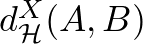 $d_{\mathcal{H}}^X(A,B)$