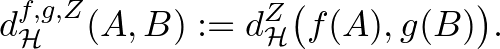 $\displaystyle d_{\mathcal{H}}^{f,g,Z}(A,B):=d_{\mathcal{H}}^Z\big(f(A),g(B)\big).$