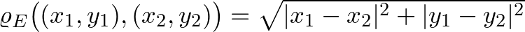 $\varrho_{E}\big((x_1,y_1),(x_2,y_2)\big)=\sqrt{\vert x_1-x_2\vert^2+\vert y_1-y_2\vert^2}$