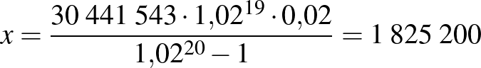$\displaystyle x=\frac{30\;441\;543\cdot 1{,}02^{19}\cdot 0{,}02}{1{,}02^{20}-1}=1\;825\;200
$