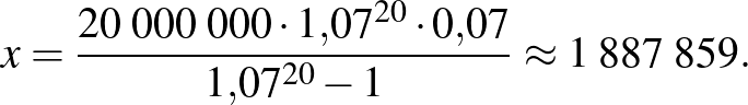 $\displaystyle x=\frac{20\;000\;000\cdot 1{,}07^{20}\cdot 0{,}07}{1{,}07^{20}-1}\approx 1\;887\;859.
$