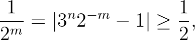 $\displaystyle \frac{1}{2^m}=\vert 3^n2^{-m}-1\vert \ge \frac{1}{2},
$